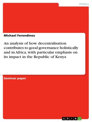 cover image of An analysis of how decentralisation contributes to good governance holistically and in Africa, with particular emphasis on its impact in the Republic of Kenya